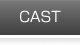 CAST